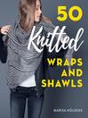 Cover image for 50 Knitted Wraps & Shawls